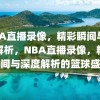 NBA直播录像，精彩瞬间与深度解析，NBA直播录像，精彩瞬间与深度解析的篮球盛宴