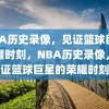 NBA历史录像，见证篮球巨星荣耀时刻，NBA历史录像，见证篮球巨星的荣耀时刻