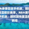 NBA录像回放手机版，随时随地重温精彩赛事，NBA赛事回放手机版，随时随地重温精彩瞬间