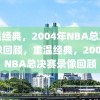 重温经典，2004年NBA总决赛录像回顾，重温经典，2004年NBA总决赛录像回顾