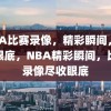 NBA比赛录像，精彩瞬间，尽收眼底，NBA精彩瞬间，比赛录像尽收眼底