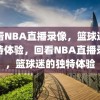 回看NBA直播录像，篮球迷的独特体验，回看NBA直播录像，篮球迷的独特体验