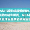 NBA林书豪比赛录像回放，篮球巨星的精彩瞬间，NBA林书豪篮球巨星精彩瞬间回放