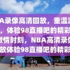 NBA录像高清回放，重温激情时刻，体验98直播吧的精彩，重温激情时刻，NBA高清录像回放体验98直播吧的精彩