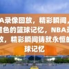 NBA录像回放，精彩瞬间，永不褪色的篮球记忆，NBA录像回放，精彩瞬间铸就永恒的篮球记忆