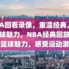 NBA回看录像，重温经典，感受篮球魅力，NBA经典回放，重温篮球魅力，感受运动激情