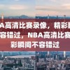 NBA高清比赛录像，精彩瞬间，不容错过，NBA高清比赛，精彩瞬间不容错过