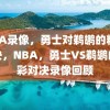 NBA录像，勇士对鹈鹕的精彩对决，NBA，勇士VS鹈鹕的精彩对决录像回顾