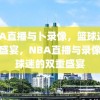 NBA直播与卜录像，篮球迷的双重盛宴，NBA直播与录像，篮球迷的双重盛宴