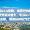 回放NBA录像，重温经典比赛，感受篮球魅力，回放NBA经典录像，重温篮球魅力之旅