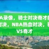 NBA录像，骑士对决奇才的热血对决，NBA热血对决，骑士VS奇才