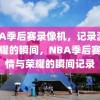 NBA季后赛录像机，记录激情与荣耀的瞬间，NBA季后赛，激情与荣耀的瞬间记录