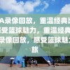 NBA录像回放，重温经典比赛，感受篮球魅力，重温经典，NBA录像回放，感受篮球魅力之旅