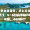 NBA新赛季录像，精彩瞬间，不容错过，NBA新赛季精彩瞬间录像，不容错过！