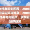 NBA经典时刻回顾，2008年录像回放与篮球盛宴，2008年NBA经典时刻回顾，录像回放与篮球盛宴