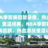 NBA季前赛回放录像，热血激战，重温经典，NBA季前赛经典回放，热血激战重温记