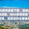 NBA视频录像下载，篮球迷的必备攻略，NBA视频录像下载攻略，篮球迷的必备秘籍