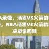 NBA录像，活塞VS火箭的精彩对决，NBA活塞VS火箭精彩对决录像回顾