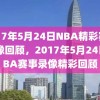 2017年5月24日NBA精彩赛事录像回顾，2017年5月24日NBA赛事录像精彩回顾