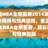 重温NBA全明星赛2014录像，精彩瞬间与经典回顾，重温2014年NBA全明星赛，精彩瞬间与经典回顾