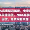 NBA赛事精彩再现，免费观看NBA录像回放，NBA赛事精彩回放，免费观看录像