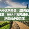 NBA中文网录像，篮球迷的必备资源，NBA中文网录像，篮球迷的必备资源