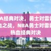 NBA经典对决，勇士对雷霆的热血之战，NBA勇士对雷霆的热血经典对决