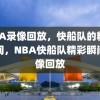 NBA录像回放，快船队的精彩瞬间，NBA快船队精彩瞬间录像回放