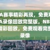 NBA赛事精彩再现，免费观看NBA录像回放完整版，NBA赛事精彩回放，免费观看完整版录像