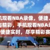 手机观看NBA录像，便捷、实时与精彩，手机观看NBA录像，便捷实时，尽享精彩赛事