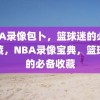 NBA录像包卜，篮球迷的必备收藏，NBA录像宝典，篮球迷的必备收藏