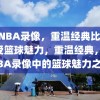 09NBA录像，重温经典比赛，感受篮球魅力，重温经典，09NBA录像中的篮球魅力之旅