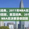 重温经典，2011年NBA总决赛录像回顾，重温经典，2011年NBA总决赛录像回顾