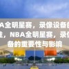 NBA全明星赛，录像设备的重要性，NBA全明星赛，录像设备的重要性与影响