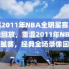 重温2011年NBA全明星赛全场录像回放，重温2011年NBA全明星赛，经典全场录像回放