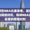 姚明在NBA比赛录像，篮球巨星的辉煌时刻，姚明NBA篮球巨星的辉煌时刻