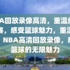 NBA回放录像高清，重温经典比赛，感受篮球魅力，重温经典，NBA高清回放录像，感受篮球的无限魅力