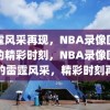 雷霆风采再现，NBA录像回放中的精彩时刻，NBA录像回放中的雷霆风采，精彩时刻再现