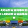 2024奥运会男篮赛事观看指南，2024奥运会男篮赛事观看指南