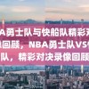 NBA勇士队与快船队精彩对决录像回顾，NBA勇士队VS快船队，精彩对决录像回顾