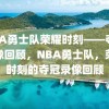 NBA勇士队荣耀时刻——夺冠录像回顾，NBA勇士队，荣耀时刻的夺冠录像回顾