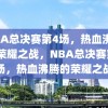 NBA总决赛第4场，热血沸腾的荣耀之战，NBA总决赛第4场，热血沸腾的荣耀之战