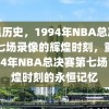 重温历史，1994年NBA总决赛第七场录像的辉煌时刻，重温1994年NBA总决赛第七场，辉煌时刻的永恒记忆