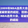 回顾2009年NBA选秀大会录像，璀璨新星的崛起，回顾2009年NBA选秀大会，璀璨新星的崛起