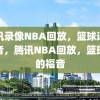 腾讯录像NBA回放，篮球迷的福音，腾讯NBA回放，篮球迷的福音