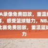 NBA录像免费回放，重温经典比赛，感受篮球魅力，NBA经典比赛免费回放，重温篮球魅力