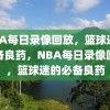 NBA每日录像回放，篮球迷的必备良药，NBA每日录像回放，篮球迷的必备良药