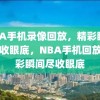 NBA手机录像回放，精彩瞬间，尽收眼底，NBA手机回放，精彩瞬间尽收眼底