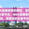 NBA直播录像的网站，篮球迷的必备平台，NBA直播录像网站，篮球迷的必备平台