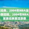 重温经典，2004年NBA全明星赛录像回顾，2004年NBA全明星赛经典重温录像